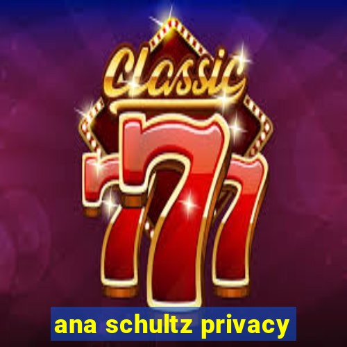 ana schultz privacy